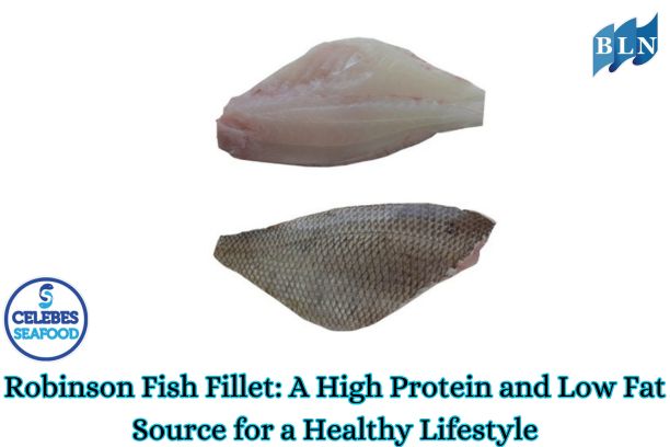 Robinson Fish Fillet: A High Protein and Low Fat Source for a Healthy Lifestyle